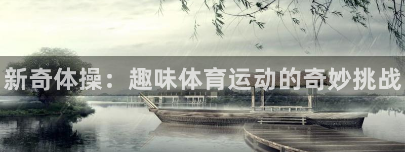 欧亿体育官方正版app集团官网首页：新奇体操：趣味体育运动的