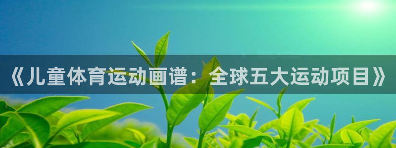 欧亿体育官方正版app集团官网首页：《儿童体育运动画