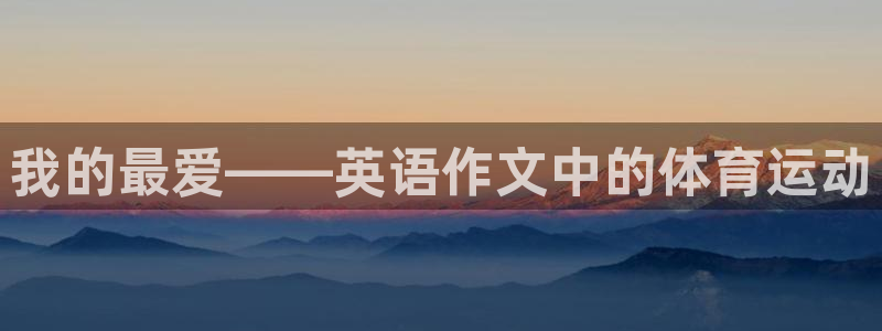 oety欧亿体育官网下载平台是正规平台吗安全吗：我的最爱——